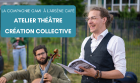 Cie Gami - Atelier théâtre en création collective à l'Arsène Café